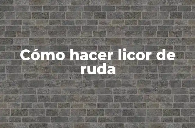 Cómo Hacer Licor de Ruda