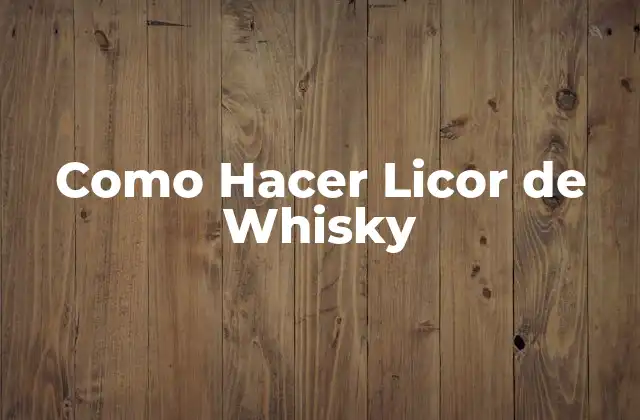 Como Hacer Licor de Whisky