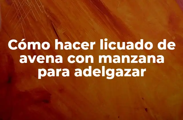Cómo Hacer Licuado de Avena con Manzana para Adelgazar
