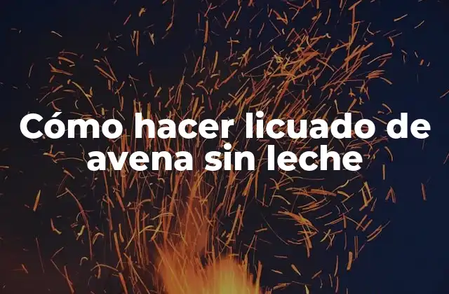 Cómo Hacer Licuado de Avena sin Leche