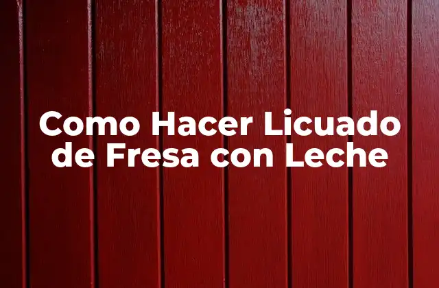 Como Hacer Licuado de Fresa con Leche