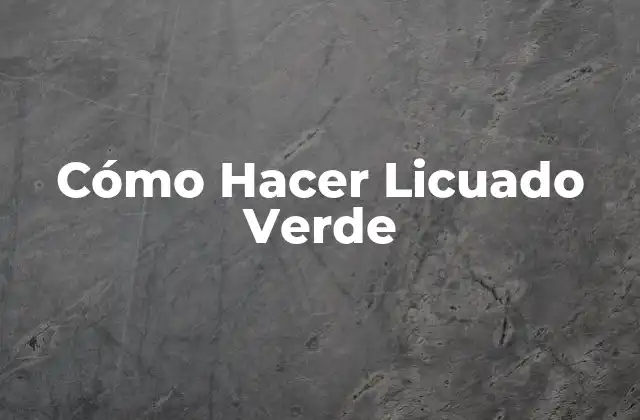 Cómo Hacer Licuado Verde