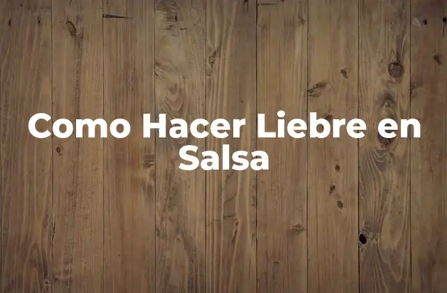 Como Hacer Liebre en Salsa