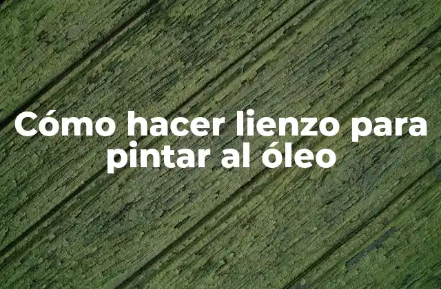 Cómo Hacer Lienzo para Pintar Al Óleo