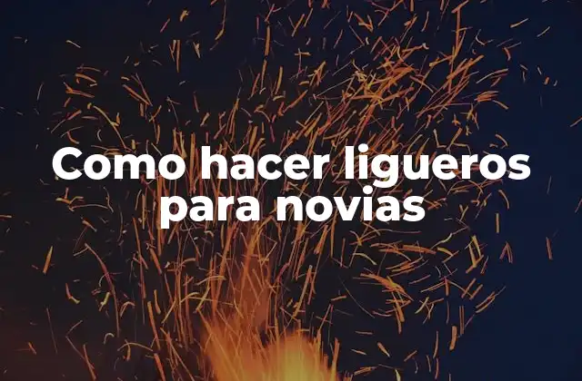 Como Hacer Ligueros para Novias