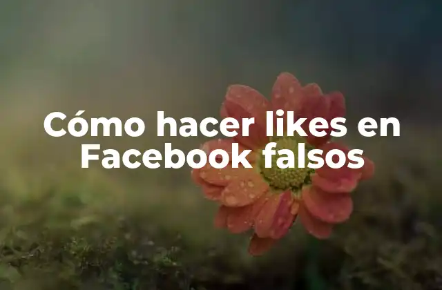 Cómo Hacer Likes en Facebook Falsos