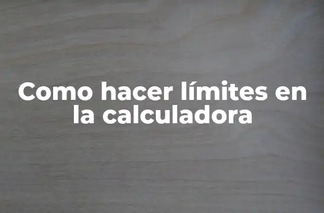 Como Hacer Límites en la Calculadora
