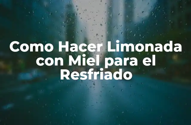 Como Hacer Limonada con Miel para el Resfriado