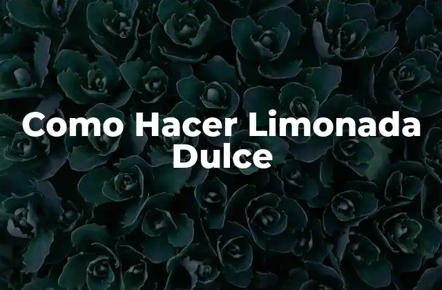 Como Hacer Limonada Dulce