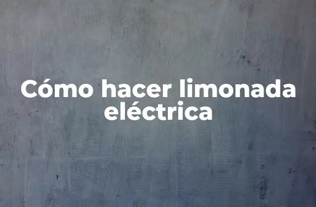 Cómo Hacer Limonada Eléctrica