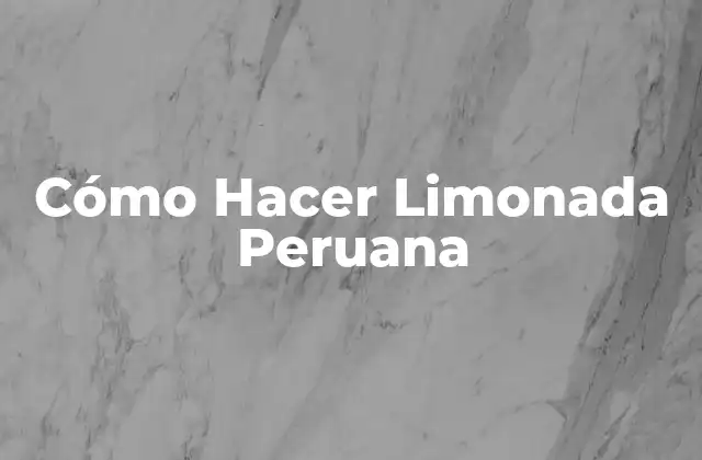 Cómo hacer limonada peruana