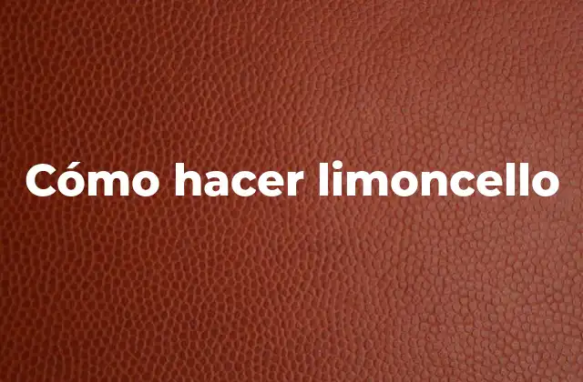 Cómo Hacer Limoncello