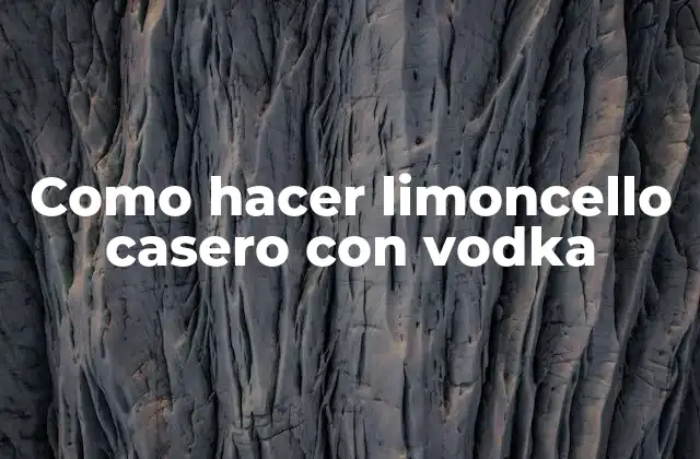 Como Hacer Limoncello Casero con Vodka