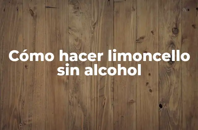 Cómo Hacer Limoncello sin Alcohol