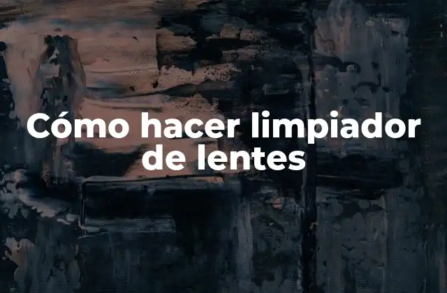 Cómo hacer limpiador de lentes