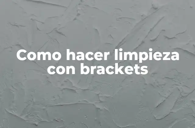 Como Hacer Limpieza con Brackets