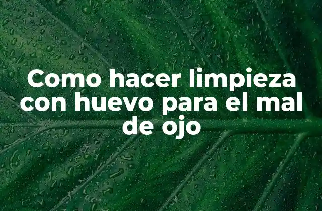 Como Hacer Limpieza con Huevo para el Mal de Ojo