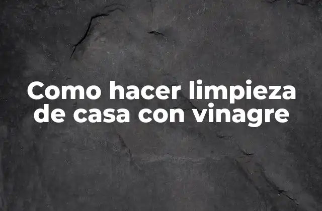 Como Hacer Limpieza de Casa con Vinagre