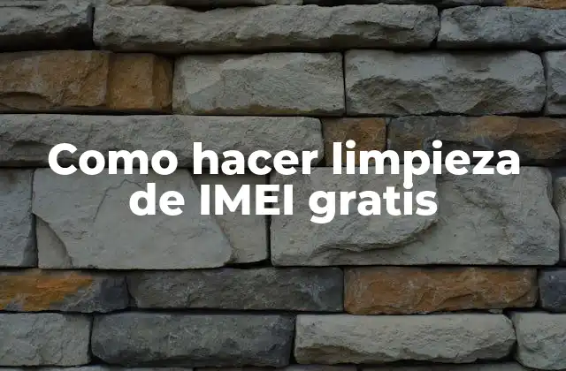 Como Hacer Limpieza de Imei Gratis