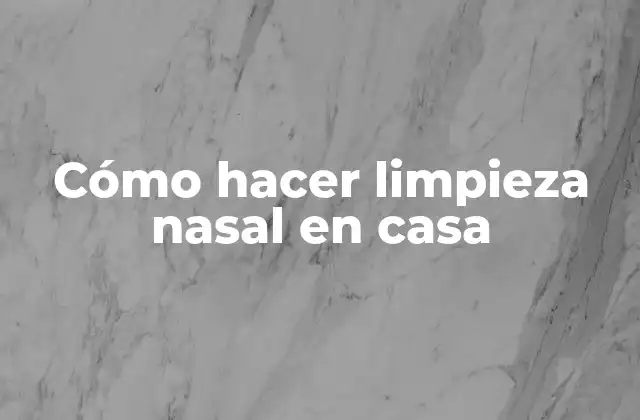 Cómo Hacer Limpieza Nasal en Casa