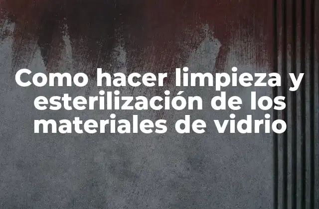Como Hacer Limpieza y Esterilización de los Materiales de Vidrio