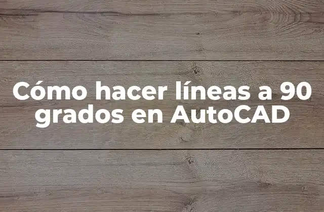 Cómo Hacer Líneas a 90 Grados en Autocad