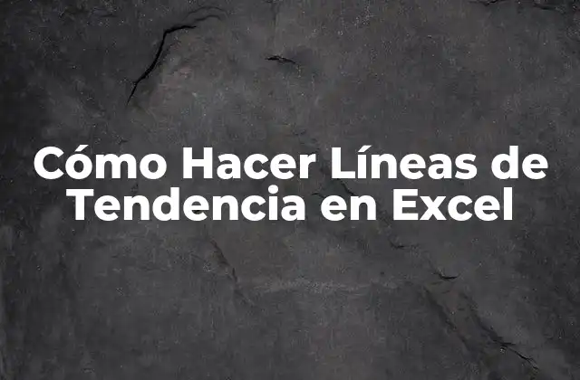 Cómo Hacer Líneas de Tendencia en Excel