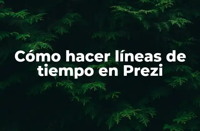 Cómo Hacer Líneas de Tiempo en Prezi