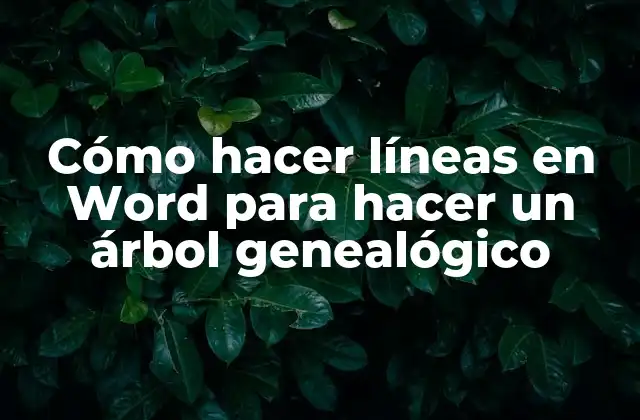 Cómo Hacer Líneas en Word para Hacer un Árbol Genealógico