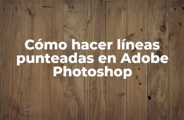 Cómo Hacer Líneas Punteadas en Adobe Photoshop 2 Líneas punteadas en Adobe Photoshop - ¿Qué son y para qué sirven?