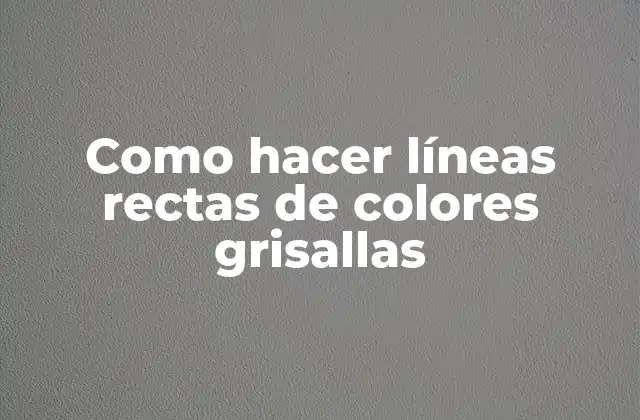 Como Hacer Líneas Rectas de Colores Grisallas