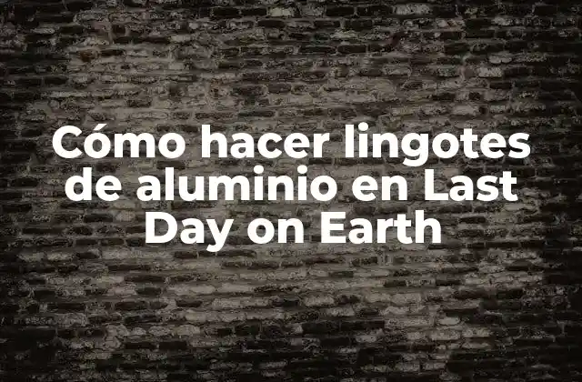 Cómo Hacer Lingotes de Aluminio en Last Day On Earth 2 Lingotes de aluminio en Last Day on Earth