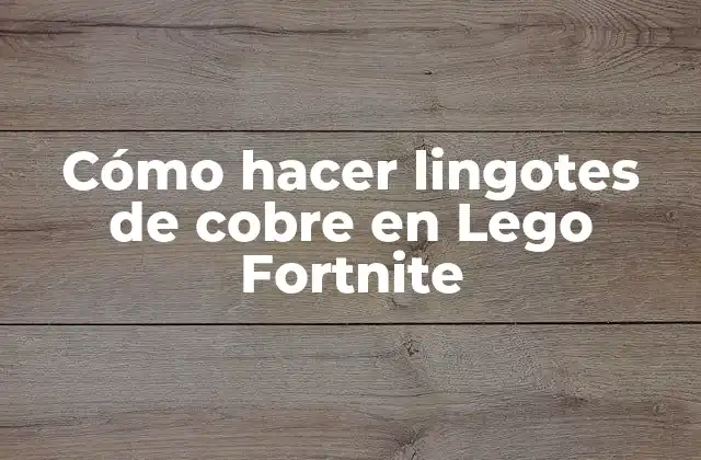 Cómo Hacer Lingotes de Cobre en Lego Fortnite
