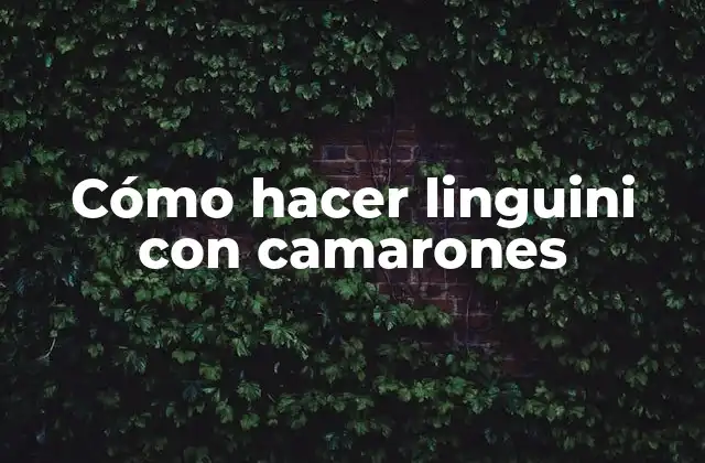 Cómo hacer linguini con camarones: una deliciosa opción para cualquier ocasión