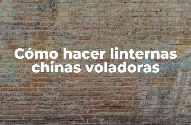 Cómo Hacer Linternas Chinas Voladoras