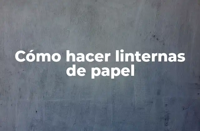 Cómo Hacer Linternas de Papel
