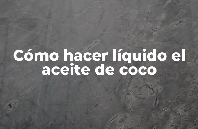 Cómo Hacer Líquido el Aceite de Coco