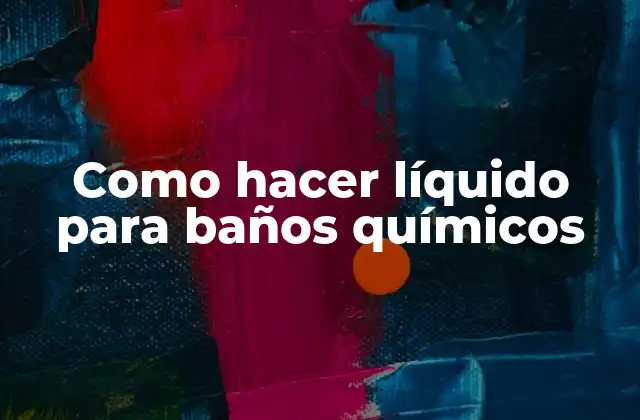 Como Hacer Líquido para Baños Químicos