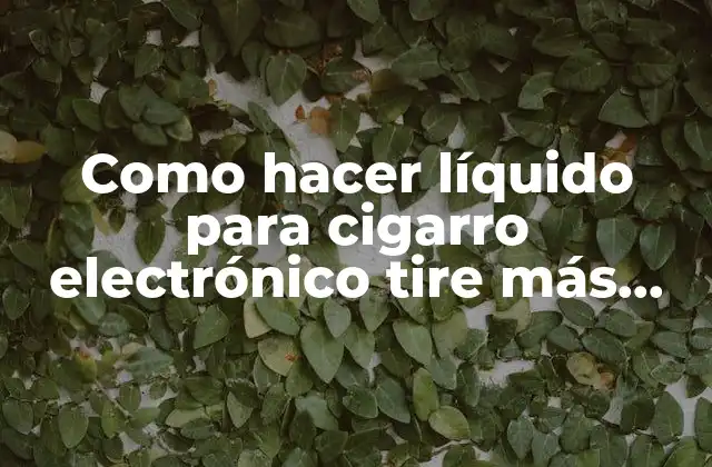Como Hacer Líquido para Cigarro Electrónico Tire Más Humo