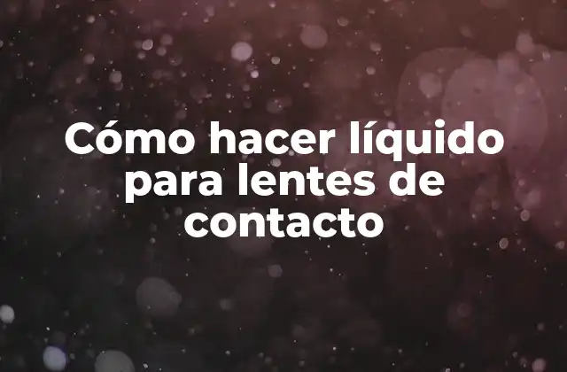 Cómo Hacer Líquido para Lentes de Contacto