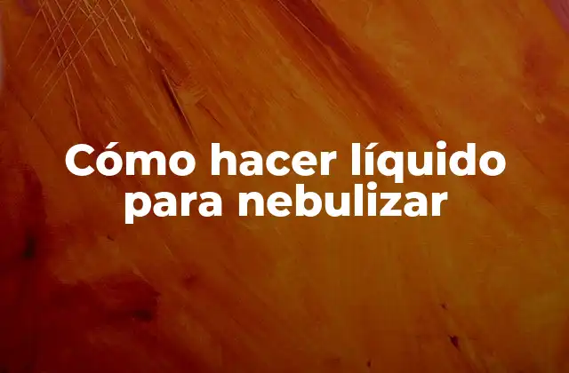 Cómo Hacer Líquido para Nebulizar