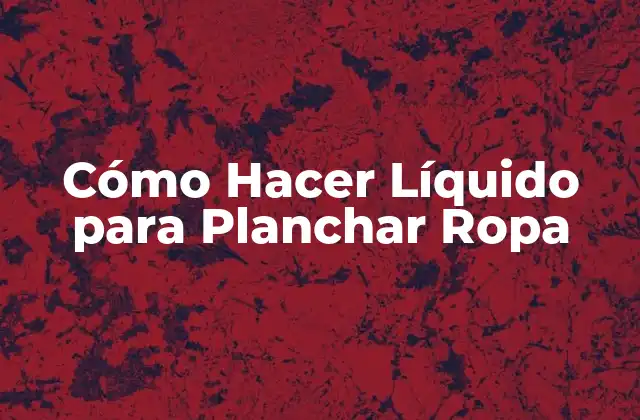 Cómo Hacer Líquido para Planchar Ropa