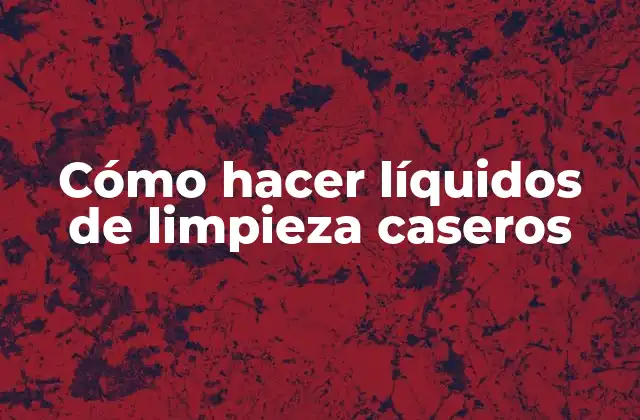 ¿Qué son los líquidos de limpieza caseros?