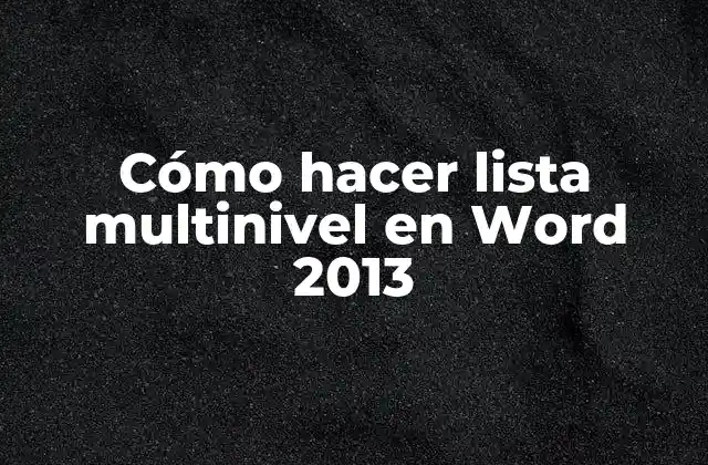 Cómo Hacer Lista Multinivel en Word 2013 2 ¿Qué es una lista multinivel y para qué sirve en Word 2013?