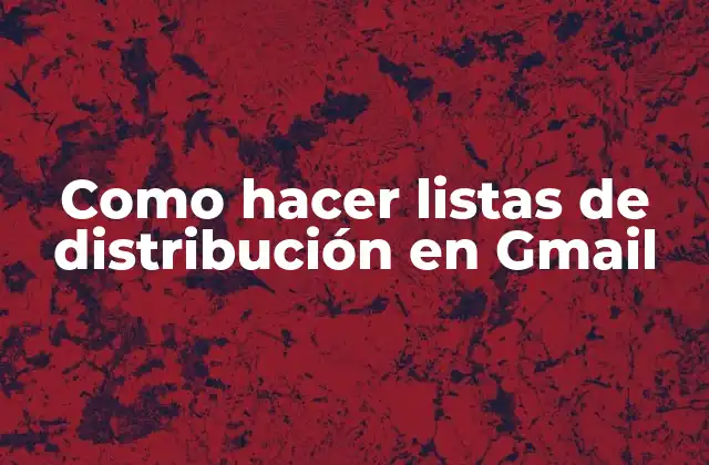 Como Hacer Listas de Distribución en Gmail