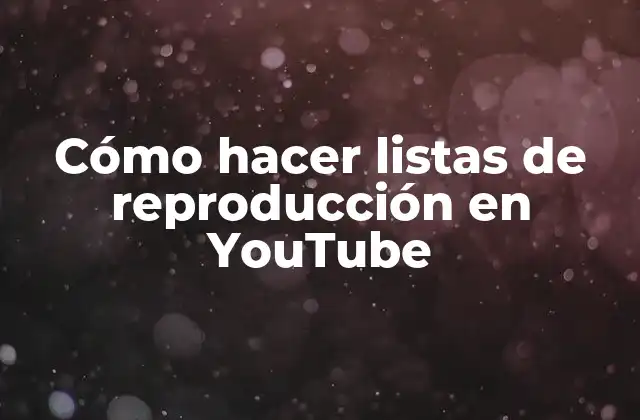 Cómo Hacer Listas de Reproducción en Youtube