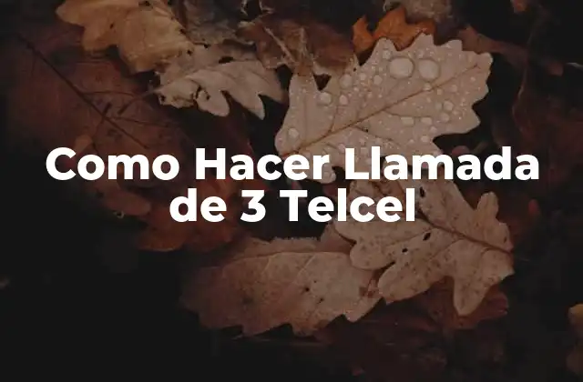 Como Hacer Llamada de 3 Telcel 2 ¿Qué es una Llamada de 3 Telcel?