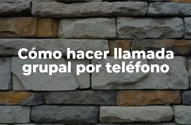 Cómo Hacer Llamada Grupal por Teléfono