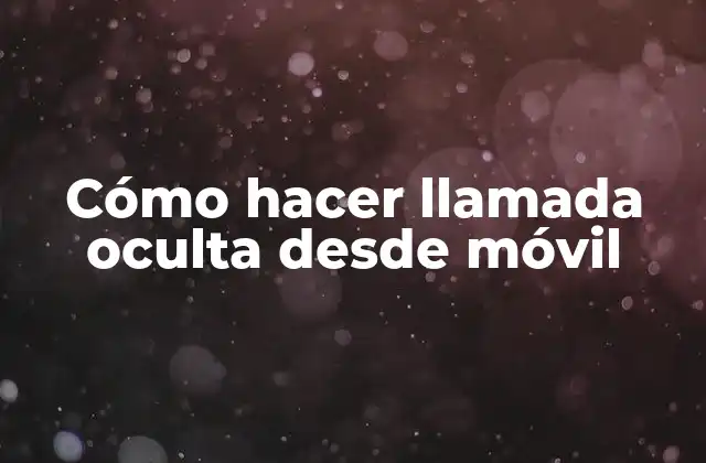 Cómo Hacer Llamada Oculta desde Móvil