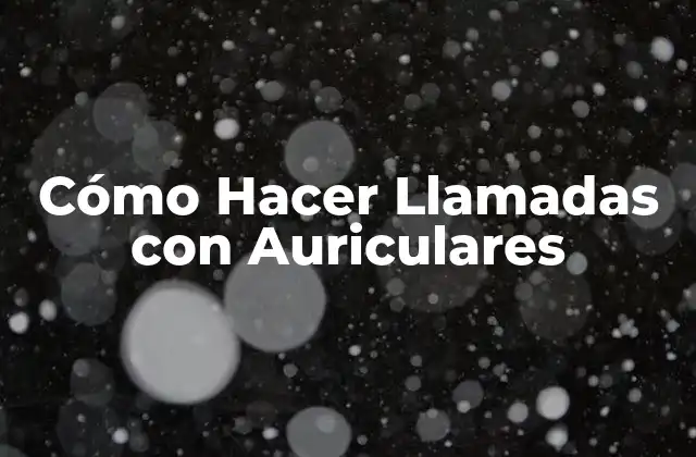 Cómo Hacer Llamadas con Auriculares